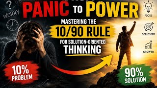 From Panic to Power: Mastering the 10/90 Rule for Solution-Oriented Thinking