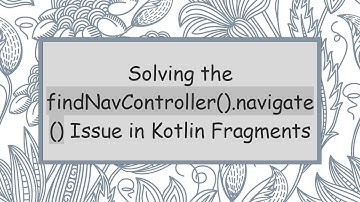 Solving the findNavController().navigate() Issue in Kotlin Fragments