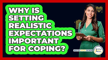 Why Is Setting Realistic Expectations Important For Coping?
