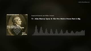 73 - John Murray Spear & The New Motive Power Part I: Big John