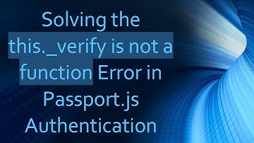 Solving the this._verify is not a function Error in Passport.js Authentication
