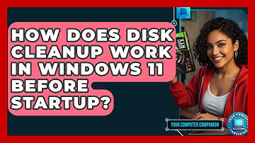How Does Disk Cleanup Work In Windows 11 Before Startup? - Your Computer Companion