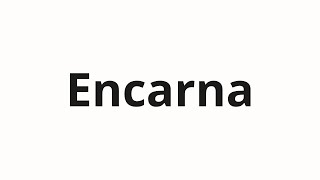 How to pronounce Encarna