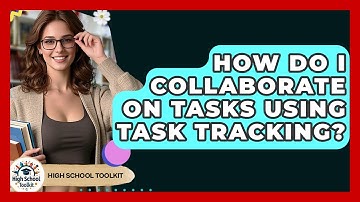 How Do I Collaborate On Tasks Using Task Tracking? - High School Toolkit