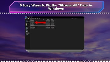 5 Easy Ways to Fix the “libxess dll” Error in Windows
