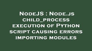 NodeJS : Node.js child_process execution of Python script causing errors importing modules