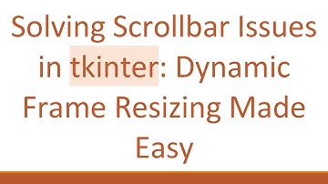 Solving Scrollbar Issues in tkinter: Dynamic Frame Resizing Made Easy
