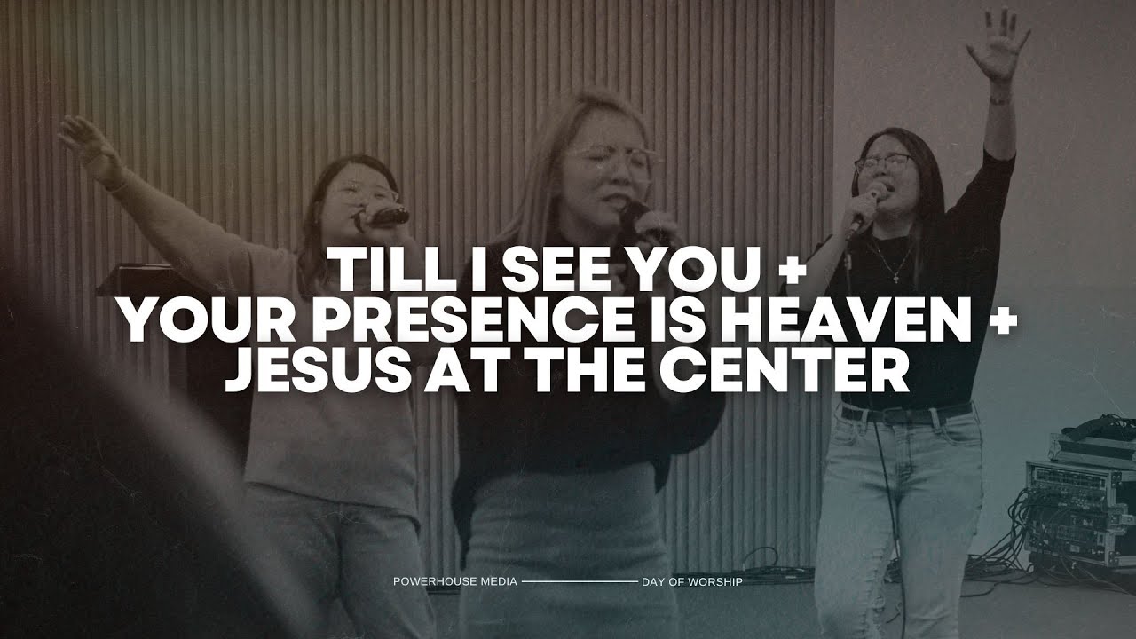 Till I See you + Your Presence is Heaven + Jesus at the Center | Powerhouse