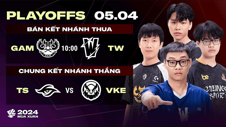 GAM vs TW (BO5) | TS vs VKE (BO5) | Playoffs VCS 2024 Mùa Xuân | BK Nhánh Thua & CK Nhánh Thắng