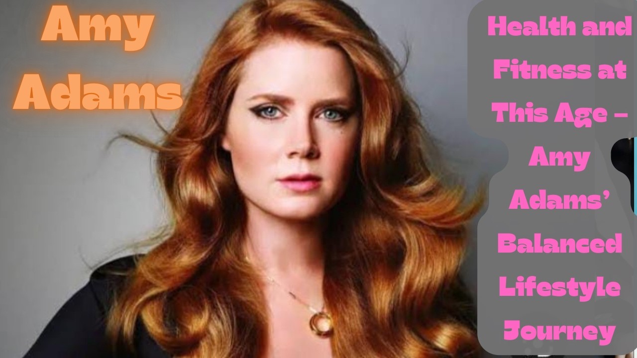 Здоровье и фитнес в этом возрасте – путь Эми Адамс к сбалансированному образу жизни…