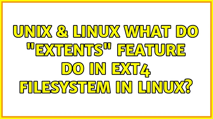 Unix & Linux: What do "extents" feature do in ext4 filesystem in linux? (2 Solutions!!)