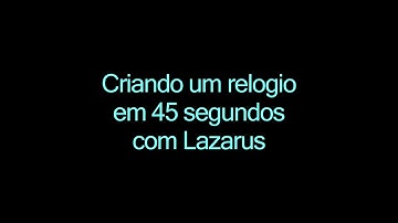 Criando um relogio em 45 segundos com lazarus