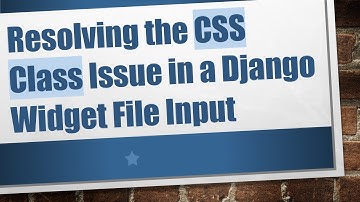 Resolving the CSS Class Issue in a Django Widget File Input