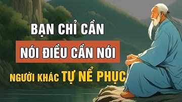 NGƯỜI KHÔN Không Bao Giờ NÓI THẬT Chỉ Nói Những Điều Cần Nói | Triết Lý Cuộc Sống | Lời Dạy Cổ Nhân