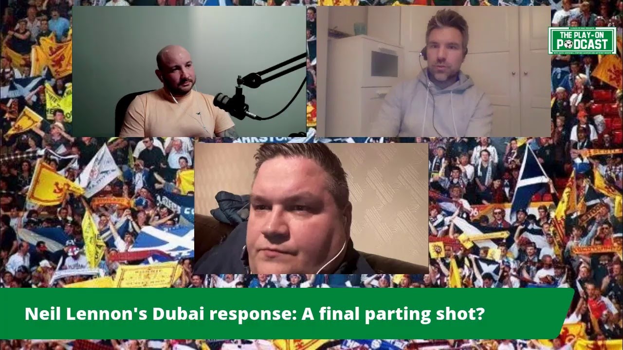 The Play-On Podcast - Neil Lennon's Dubai response: A final parting shot?