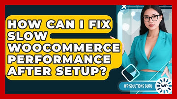 How Can I Fix Slow WooCommerce Performance After Setup? - WP Solutions Guru