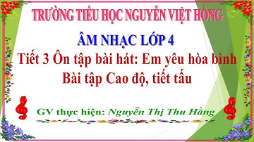 Âm nhạc Lớp 4 | Tiết 3 - Ôn tập bài hát: Em yêu hoà bình - Bài tập cao độ, tiết tấu.