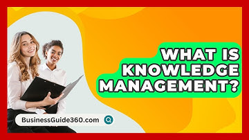 What Is Knowledge Management? - BusinessGuide360.com