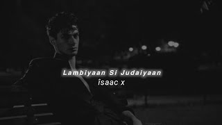 Lambiyaan Si Judaiyaan (Slowed+Reverb) Arijit Singh | îsaac x