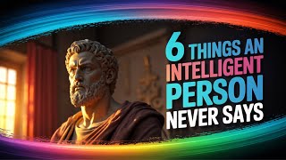 6 Things An INTELLIGENT Person NEVER Says | Stoic Wisdom
