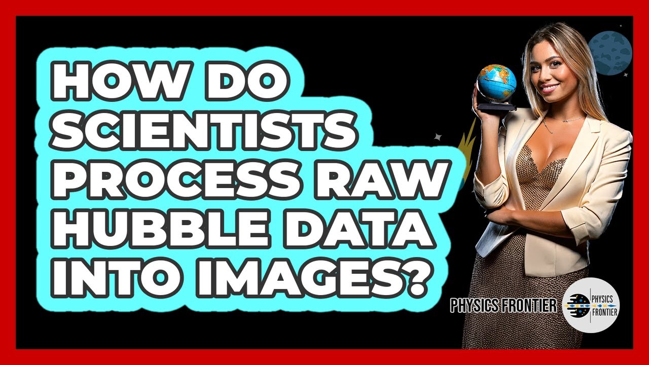 How Do Scientists Process Raw Hubble Data Into Images? - Physics Frontier