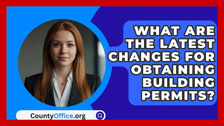 What Are The Latest Changes For Obtaining Building Permits? - CountyOffice.org