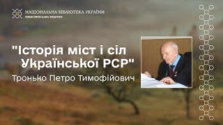 До 110-річчя Петра Тронька про його працю, яка закарбувала в історії  всі міста і села України