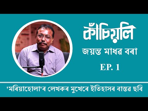 'মৰিয়াহোলা'ৰ লেখকৰ মুখেৰে ইতিহাসৰ বাস্তৱ ছবি || Jayanta Madhab Bora || Kasiyoli (কাঁচিয়লি) Ep. 1