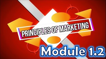 Principles of Marketing (MKT121) - Module 1.2