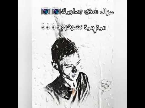 مزال عندي تصاورك مرة مرة نشوفهوم