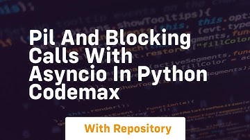 PIL and blocking calls with asyncio in Python CodeMax