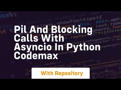 PIL and blocking calls with asyncio in Python CodeMax