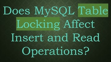 Does MySQL Table Locking Affect Insert and Read Operations?