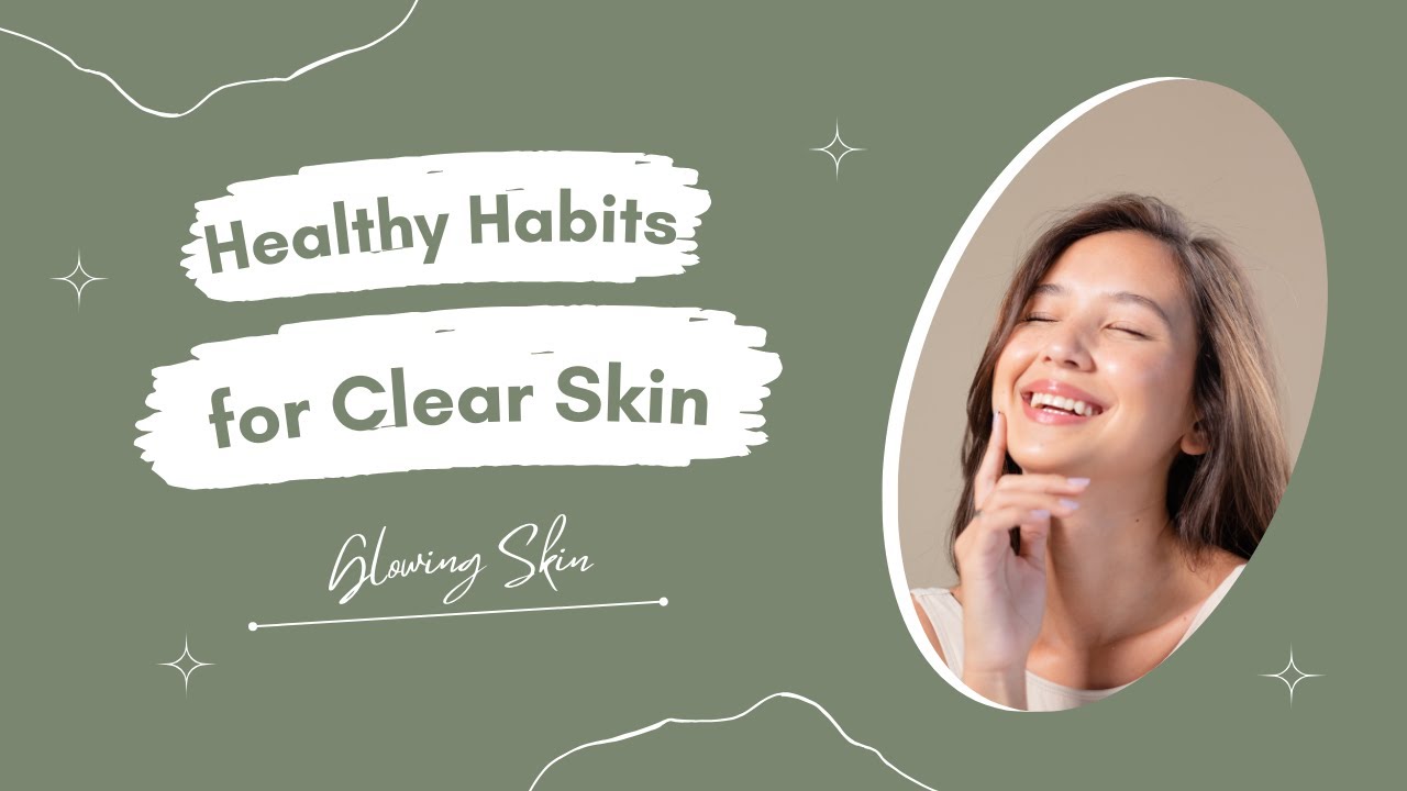 Healthy Habits for Clear Skin | Glowing Skin - YouTube