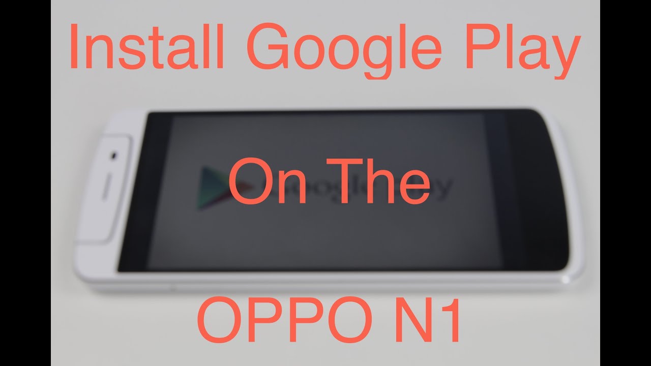 How to Install the Google Play Store on the OPPO N1 OPPO N1 Series
