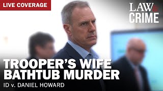 WATCH LIVE: Trooper’s Wife Bathtub Murder Trial - ID v. Daniel Howard - Day Three