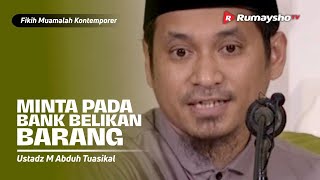 Konsultasi Muamalah : Minta Dibelikan Barang oleh Bank - Ustadz M Abduh Tuasikal