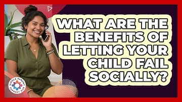 What Are The Benefits Of Letting Your Child Fail Socially? - Single Parent Support Hub