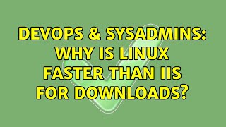 DevOps & SysAdmins: Why is linux faster than IIS for downloads?