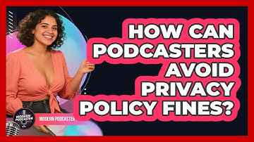 How Can Podcasters Avoid Privacy Policy Fines? - Modern Podcaster Hub