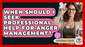 When Should I Seek Professional Help For Anger Management? - High School Toolkit