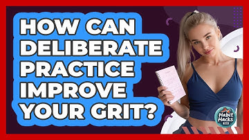 How Can Deliberate Practice Improve Your Grit? - Habit Hacks Hub