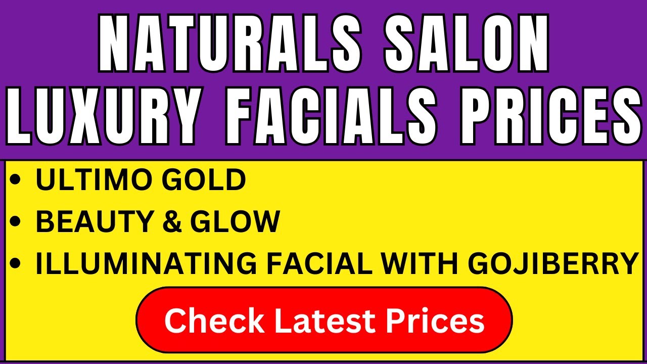 Naturals Salon Luxury Facials Prices 2024-25 | Ultimo Gold, Beauty & Glow, Illuminating Facial