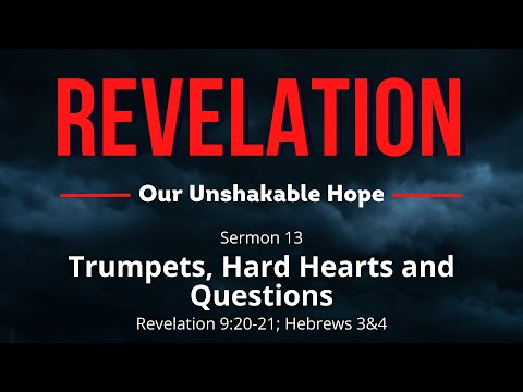 Revelation: Our Unshakable Hope--Sermon 13--Trumpets, Hard Hearts and Questions