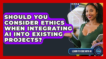Should You Consider Ethics When Integrating AI Into Existing Projects? - Learning To Code With AI