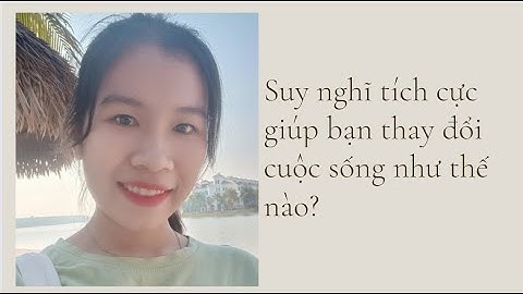 Suy nghĩ tích cực giúp thay đổi cuộc sống của bạn như thế nào?