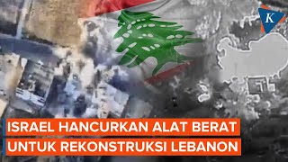 Israel Hancurkan 326 Alat Berat untuk Rekonstruksi Lebanon Selatan