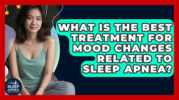 What Is The Best Treatment For Mood Changes Related To Sleep Apnea? - Sleep Apnea Support Network