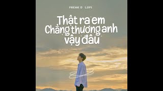 Thật Ra Em Chẳng Thương Anh Vậy Đâu (Lofi Ver.) - Nguyenn x Đặng Tuấn Vũ x Freak D