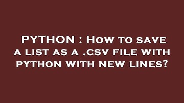 PYTHON : How to save a list as a .csv file with python with new lines?